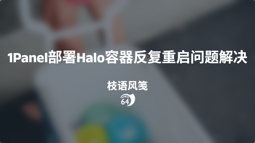 1Panel部署Halo容器反复重启问题解决